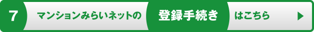 7 マンションみらいネットの登録手続きはこちら